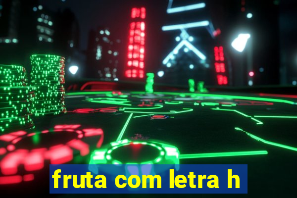 fruta com letra h